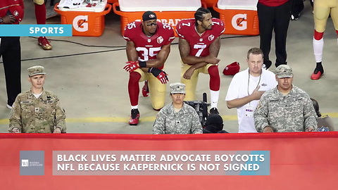 Black Lives Matter Advocate Boycotts NFL Because Kaepernick Is Not Signed