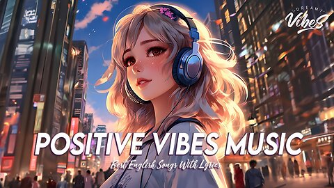 Positive Vibes Music 🌈 Good Tiktok Songs To Listen To 2024 Viral English Songs With Lyrics