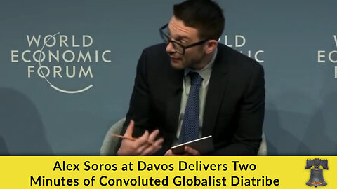 Alex Soros at Davos Delivers Two Minutes of Convoluted Globalist Diatribe