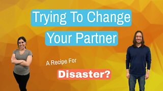 Trying to Change Your Partner...A Recipe for Disaster?
