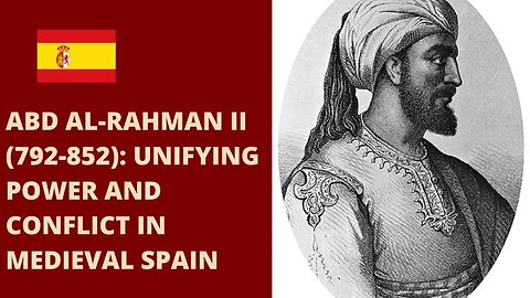 Abd al-Rahman II (792-852): Unifying Power and Conflict in Medieval Spain