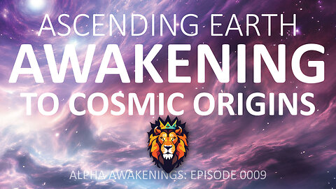 Ascending Earth: Awakening to Our Cosmic Origins | Episode 0009