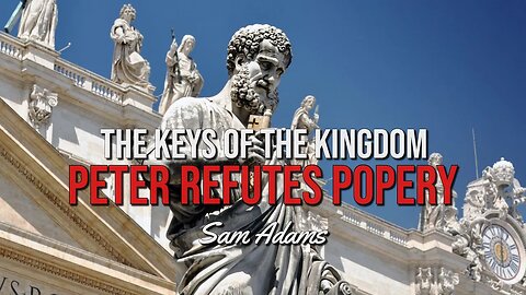Sam Adams - The Keys of the Kingdom: Peter REFUTES Popery