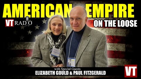 VT RADIO: American Empire On The Loose with VT's Elizabeth Gould and Paul Fitzgerald