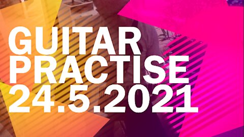 Guitar practise 24.5.2021