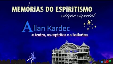 Allan Kardec, o Teatro, os Espíritos e a Bailarina - Memórias do Espiritismo