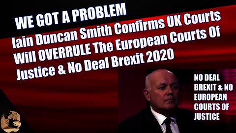 Iain Duncan Smith Confirms UK Courts Will OVERRULE The European Courts Of Justice & No Deal In 2020