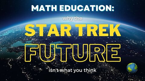 Math Education: Why the Star Trek Future Isn't What You Think