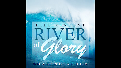 River of Glory: Soaking Album by Bill Vincent