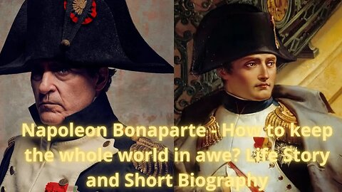 Napoleon Bonaparte - How to keep the whole world in awe? Life Story and Short Biography