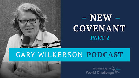 The New Covenant – Part 2 - Gary Wilkerson Podcast (w/ John Bailey) - 138