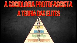 A SOCIOLOGIA PROTOFASCISTA (Parte 3) - A teoria das elites.