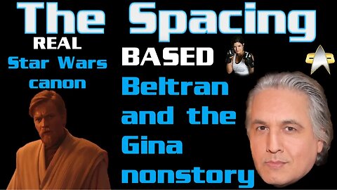 The Spacing - Based Beltran and the Gina Nonstory - Real Star Wars Canon - George Lucas Invocation
