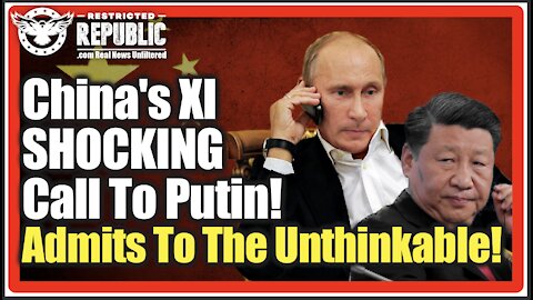 China's XI Makes SHOCKING Call To Putin, States Unthinkable! What Did He Seriously Just Admit To!?