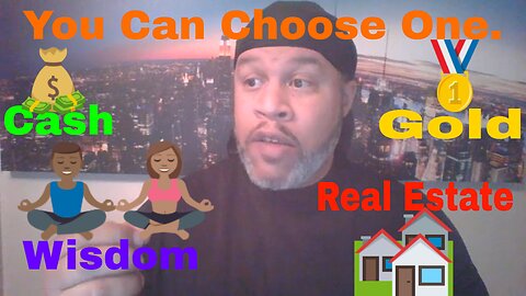 If You Could Have Either Cash, Real Estate, Gold, or Wisdom. Which Would You Choose?