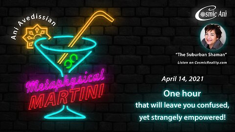 "Metaphysical Martini" 04/14/2021 - One hour that will leave you confused, yet strangely empowered!