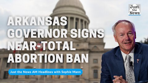 Just the News Headlines: AR Gov. Signs Near-Total Abortion Ban, HUD Sec Chosen, Voter Rules
