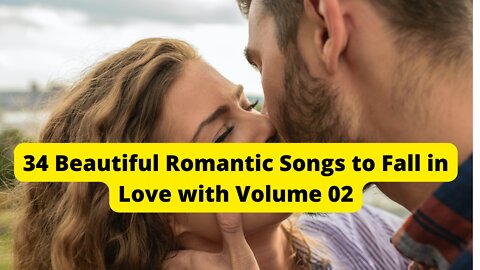34 Beautiful Romantic Songs to Fall in Love with Volume 02