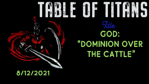 TABLE OF TITANS: DOMINION OVER THE CATTLE 8/12/21