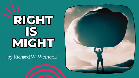 Chapter 3 - "Right is Might" by Richard W. Wetherill - The Natural Law Formula for Success