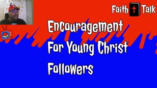 Encouragement For Young Christ Followers (Faith Talk)