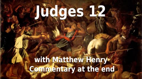 📖🕯 Holy Bible - Judges 12 with Matthew Henry Commentary at the end.