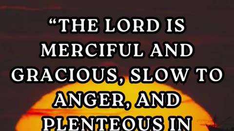 “The LORD is merciful and gracious, slow to anger, and plenteous in mercy.”