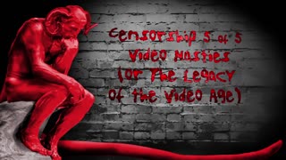 Censorship 5 of 5 - Video Nasties (or The Legacy of the Video Age)