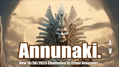 New 10/30/2023.Annunaki. Channeled by Erena Velazquez.