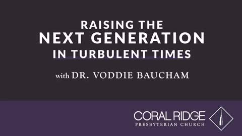 Raising the Next Generation in Turbulent Times -Voddie Baucham