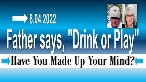 FATHER SAYS, "DRINK OR PLAY - GET BATTLE READY | FROM THE ARCHIVES |