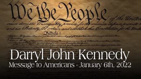 Darryl John Kennedy - Message to Americans - (reposted by many requests): January 6th, 2022