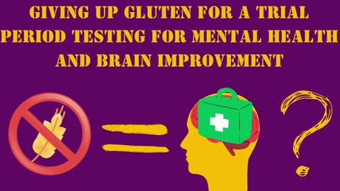 Giving up GLUTEN for a trial period testing for Mental Health and Brain Improvement