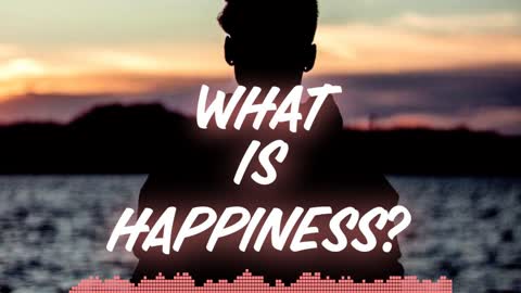 What Is Happiness?