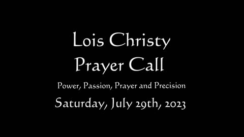 Lois Christy Prayer Group conference call for Saturday, July 29th, 2023