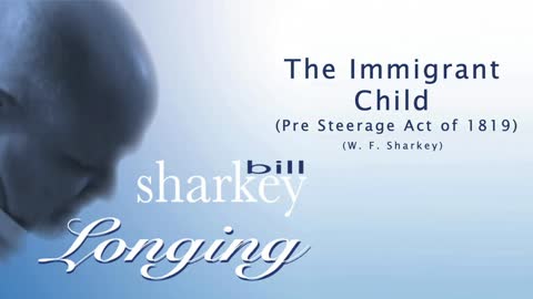 Bill Sharkey - 8. The Immigrant Child (Pre Steerage Act of 1819)