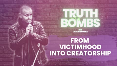 TRUTH BOMBS - From Victimhood Into Creatorship - Jason Shurka Workshop