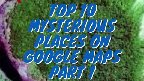 Top 10 Mysterious Places on Google Maps Part 1