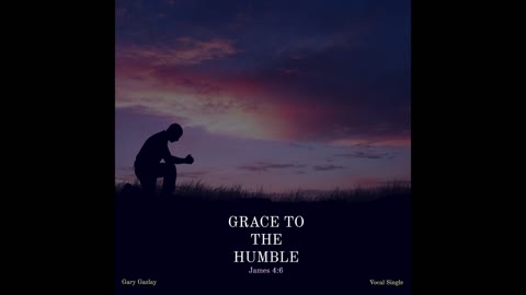 GRACE TO THE HUMBLE - James 4:6