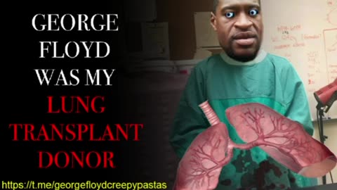 George Floyd Creepypastas: GEORGE FLOYD WAS MY LUNG TRANSPLANT DONOR