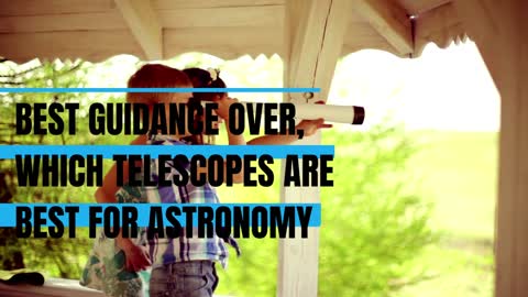 Best Guidance Over, Which Telescopes Are Best For Astronomy