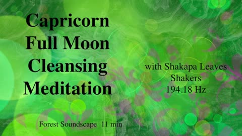 Capricorn Full Moon Cleansing Meditation (with Shakapa Leaves, Shakers in 194.18 Hz)