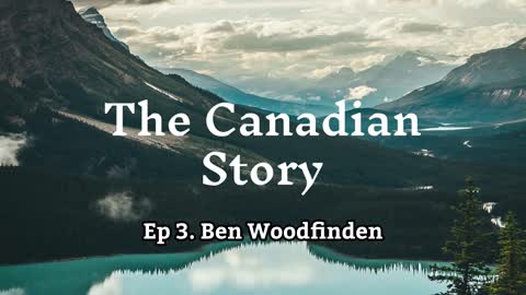 The Canadian Story Ep 3 - Ben Woodfinden - What Makes Canada so Special?