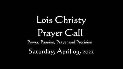 Lois Christy Prayer Group conference call for Saturday, April 9th, 2022