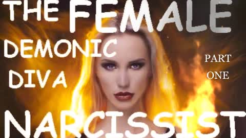 THE FEMALE DEMONIC DIVA NARCISSIST