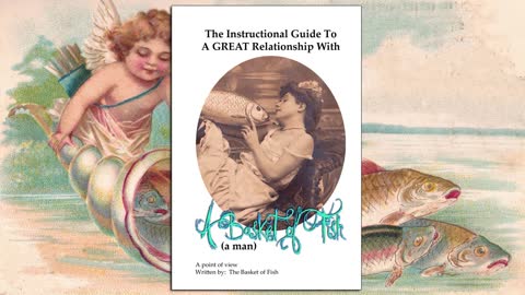 Self help: The Instructional Guide to a Great Relationship with a Basket of Fish (a man)