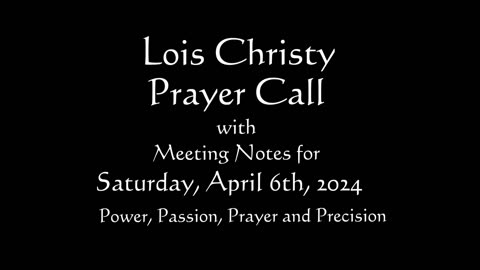Lois Christy Prayer Group conference call for Saturday, April 6th, 2024