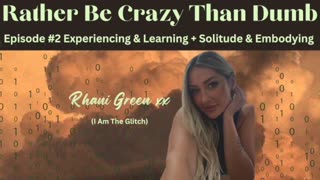 Episode #2 Experiencing & Learning + Solitude & Embodying - Rather Be Crazy Than Dumb Podcast