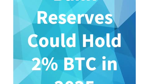 Bank Reserves Could Hold 2% BTC in 2025