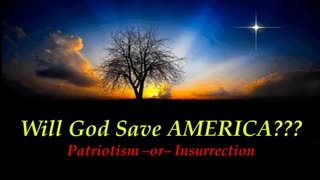 Will God Save AMERICA??? Patriotism -or- Insurrection